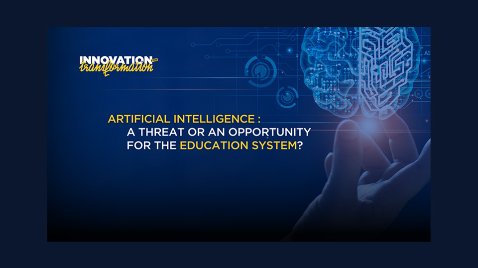 ARTIFICIAL INTELLIGENCE: A THREAT OR AN OPPORTUNITY FOR THE EDUCATION SYSTEM?